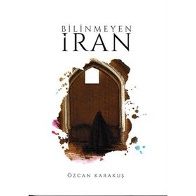 Bilinmeyen İran - Özcan Karakuş