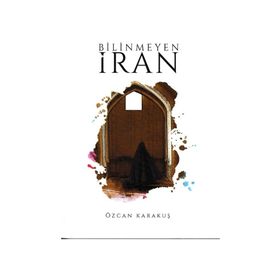 Bilinmeyen İran - Özcan Karakuş