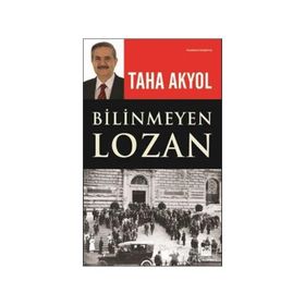 Bilinmeyen Lozan - Taha Akyol