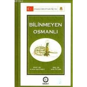 BILINMEYEN OSMANLI - AHMED AKGÜNDÜZ; SAID ÖZTÜRK