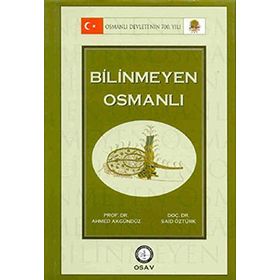 BILINMEYEN OSMANLI - AHMED AKGÜNDÜZ; SAID ÖZTÜRK