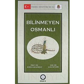 BILINMEYEN OSMANLI - AHMED AKGÜNDÜZ; SAID ÖZTÜRK