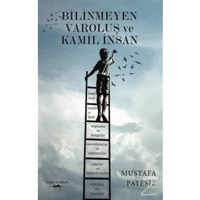 Bilinmeyen Varoluş ve Kamil İnsan - Mustafa Payesiz