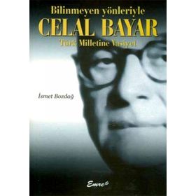 BILINMEYEN YÖNLERİYLE CELAL BAYAR - İSMET BOZDAĞ