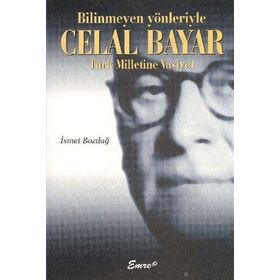 BILINMEYEN YÖNLERİYLE CELAL BAYAR - İSMET BOZDAĞ