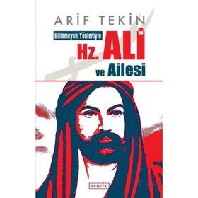 Bilinmeyen Yönleriyle Hz. Ali ve Ailesi Arif Tekin
