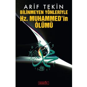 BILINMEYEN YÖNLERİYLE HZ. MUHAMMED'IN ÖLÜMÜ - ARIF TEKIN