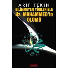 BILINMEYEN YÖNLERİYLE HZ. MUHAMMED'IN ÖLÜMÜ - ARIF TEKIN