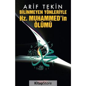 BILINMEYEN YÖNLERİYLE HZ. MUHAMMED'IN ÖLÜMÜ - ARIF TEKIN