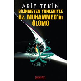 BILINMEYEN YÖNLERİYLE HZ. MUHAMMED'IN ÖLÜMÜ - ARIF TEKIN