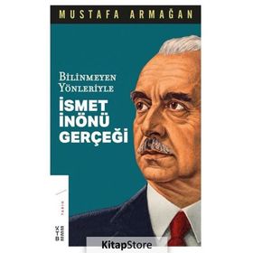 Bilinmeyen Yönleriyle İsmet İnönü Gerçeği - Mustafa Armağan