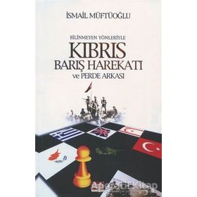 BILINMEYEN YÖNLERİYLE KIBRIS BARIŞ HAREKATI VE PERDE ARKASI - İSMAİL MÜFTÜOĞLU