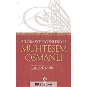 BILINMEYEN YÖNLERİYLE MUHTEŞEM OSMANLI - AHMET ŞAHİN