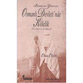 BILINMEYEN YÖNLERİYLE OSMANLI DEVLETINDE KÖLELİK (18. VE 19. YÜZYIL) - CIVAN ÇELİK