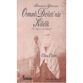 BILINMEYEN YÖNLERİYLE OSMANLI DEVLETINDE KÖLELİK (18. VE 19. YÜZYIL) - CIVAN ÇELİK