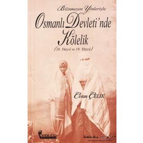 BILINMEYEN YÖNLERİYLE OSMANLI DEVLETINDE KÖLELİK (18. VE 19. YÜZYIL) - CIVAN ÇELİK