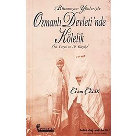 BILINMEYEN YÖNLERİYLE OSMANLI DEVLETINDE KÖLELİK (18. VE 19. YÜZYIL) - CIVAN ÇELİK