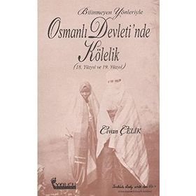 BILINMEYEN YÖNLERİYLE OSMANLI DEVLETINDE KÖLELİK (18. VE 19. YÜZYIL) - CIVAN ÇELİK