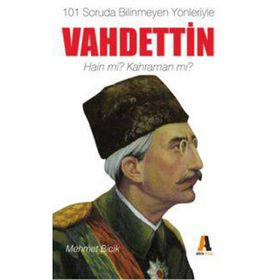 BILINMEYEN YÖNLERİYLE VAHDETTIN HAIN MI? KAHRAMAN MI? - MEHMET BICIK