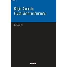 Bilişim Alanında Kişisel Verilerin Korunması - Alaattin Bük