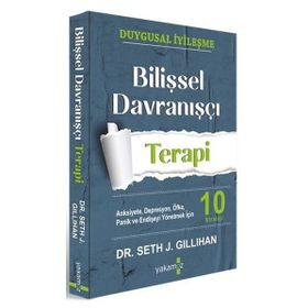 Bilişsel Davranışçı Terapi: Anksiyete, Depresyon, Öfke, Panik ve Endişeyi Yönetmek İçin 10 Strateji