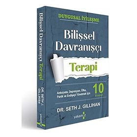 Bilişsel Davranışçı Terapi: Anksiyete, Depresyon, Öfke, Panik ve Endişeyi Yönetmek İçin 10 Strateji