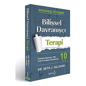 Bilişsel Davranışçı Terapi: Anksiyete, Depresyon, Öfke, Panik ve Endişeyi Yönetmek İçin 10 Strateji