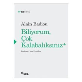Biliyorum Çok Kalabalıksınız - Alain Badiou