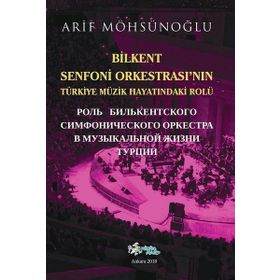 Bilkent Senfoni Orkestrası'nın Türkiye Müzik Hayatındaki Rolü - Arif Möhsünoğlu