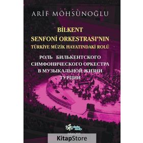 Bilkent Senfoni Orkestrası'nın Türkiye Müzik Hayatındaki Rolü - Arif Möhsünoğlu