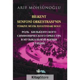 Bilkent Senfoni Orkestrası'nın Türkiye Müzik Hayatındaki Rolü - Arif Möhsünoğlu