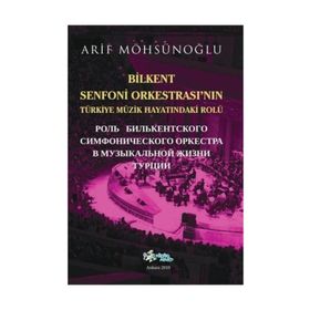 Bilkent Senfoni Orkestrası'nın Türkiye Müzik Hayatındaki Rolü - Arif Möhsünoğlu
