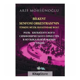 Bilkent Senfoni Orkestrası'nın Türkiye Müzik Hayatındaki Rolü - Arif Möhsünoğlu