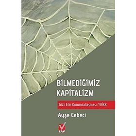 BİLMEDİĞİMİZ KAPITALIZM GIZLI ELIN KURUMSALLAŞMASI YOİKK - AYŞE CEBECI