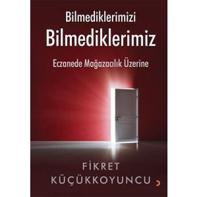 Bilmediklerimizi Bilmediklerimiz - Fikret Küçükkoyuncu