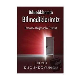 Bilmediklerimizi Bilmediklerimiz - Fikret Küçükkoyuncu
