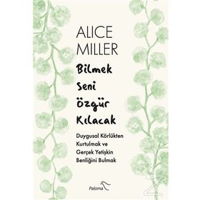 Bilmek Seni Özgür Kılacak - Alice Miller