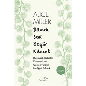 Bilmek Seni Özgür Kılacak - Alice Miller