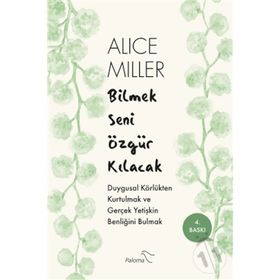 Bilmek Seni Özgür Kılacak - Alice Miller
