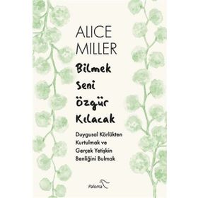 Bilmek Seni Özgür Kılacak - Alice Miller
