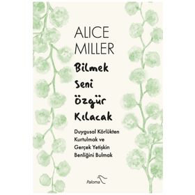 Bilmek Seni Özgür Kılacak - Alice Miller