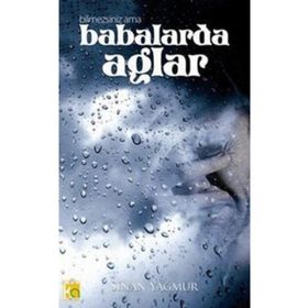 BILMEZSINIZ AMA BABALAR DA AĞLAR - SINAN YAĞMUR