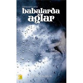 BILMEZSINIZ AMA BABALAR DA AĞLAR - SINAN YAĞMUR