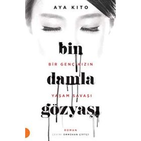 Bin Damla Gözyaşı - Bir Genç Kızın Yaşam Savaşı - Aya Kito