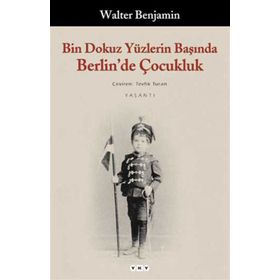 BIN DOKUZ YÜZLERİN BAŞINDA BERLIN´DE ÇOCUKLUK - WALTER BENJAMIN