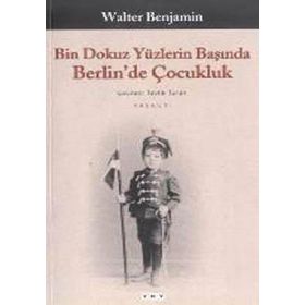 BIN DOKUZ YÜZLERİN BAŞINDA BERLIN´DE ÇOCUKLUK - WALTER BENJAMIN