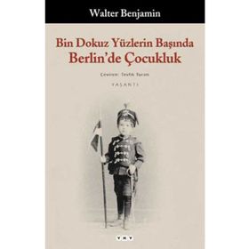 BIN DOKUZ YÜZLERİN BAŞINDA BERLIN´DE ÇOCUKLUK - WALTER BENJAMIN