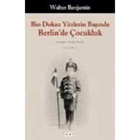 BIN DOKUZ YÜZLERİN BAŞINDA BERLIN´DE ÇOCUKLUK - WALTER BENJAMIN
