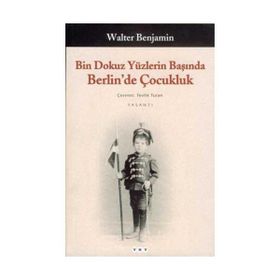 BIN DOKUZ YÜZLERİN BAŞINDA BERLIN´DE ÇOCUKLUK - WALTER BENJAMIN