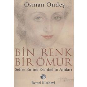 BIN RENK BIR ÖMÜR (SEFIRE EMINE ESENBEL`IN ANILARI) - OSMAN ÖNDEŞ